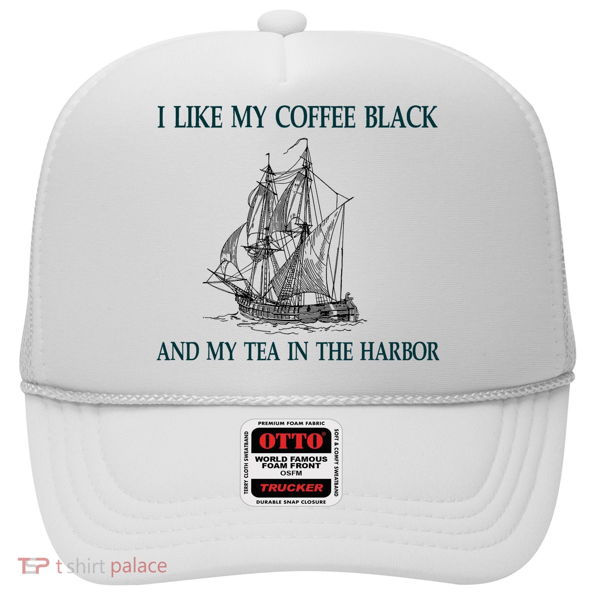 I Like My Coffee Black And Tea In The Harbor Hat