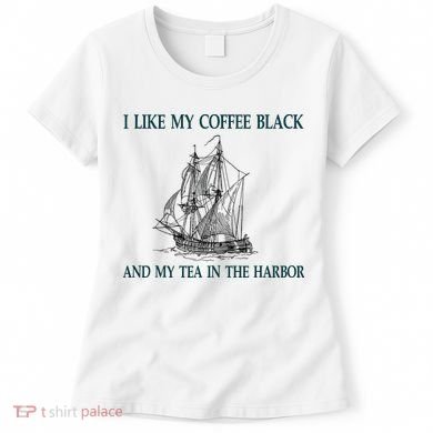 I Like My Coffee Black And Tea In The Harbor Women's T-Shirt