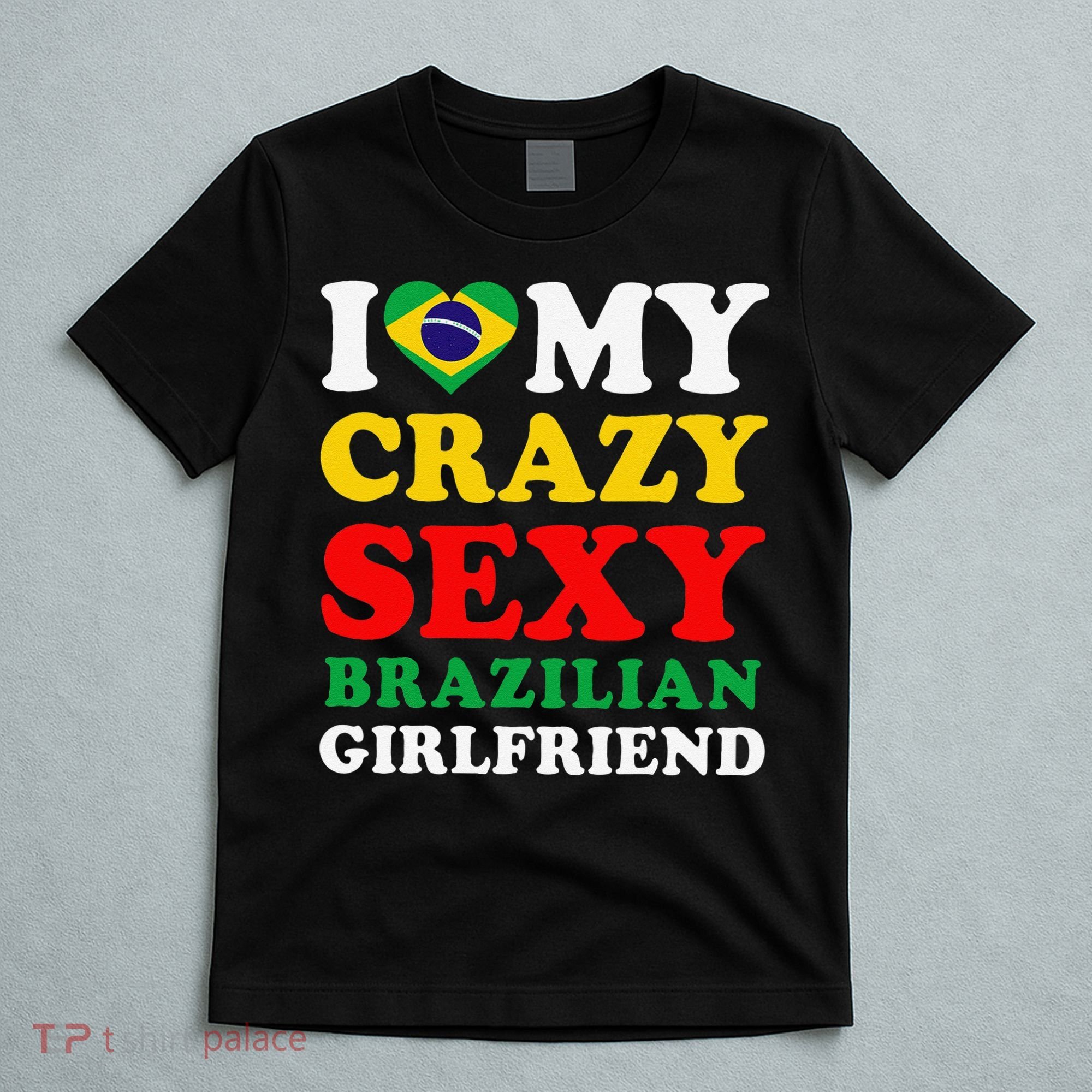 I Love My Crazy Sexy Brazilian Girlfriend Brazil Boyfriend T-Shirt