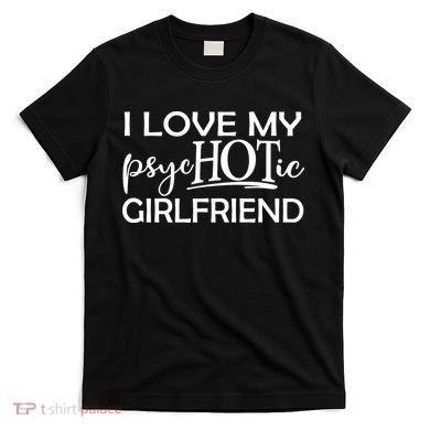 I Love My Psychotic Girlfriend T-Shirt