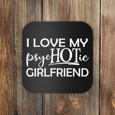 I Love My Psychotic Girlfriend Coaster