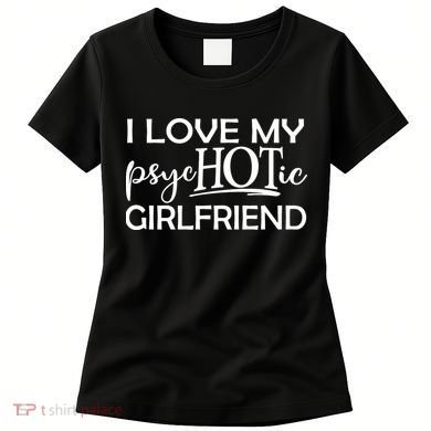 I Love My Psychotic Girlfriend Women's T-Shirt