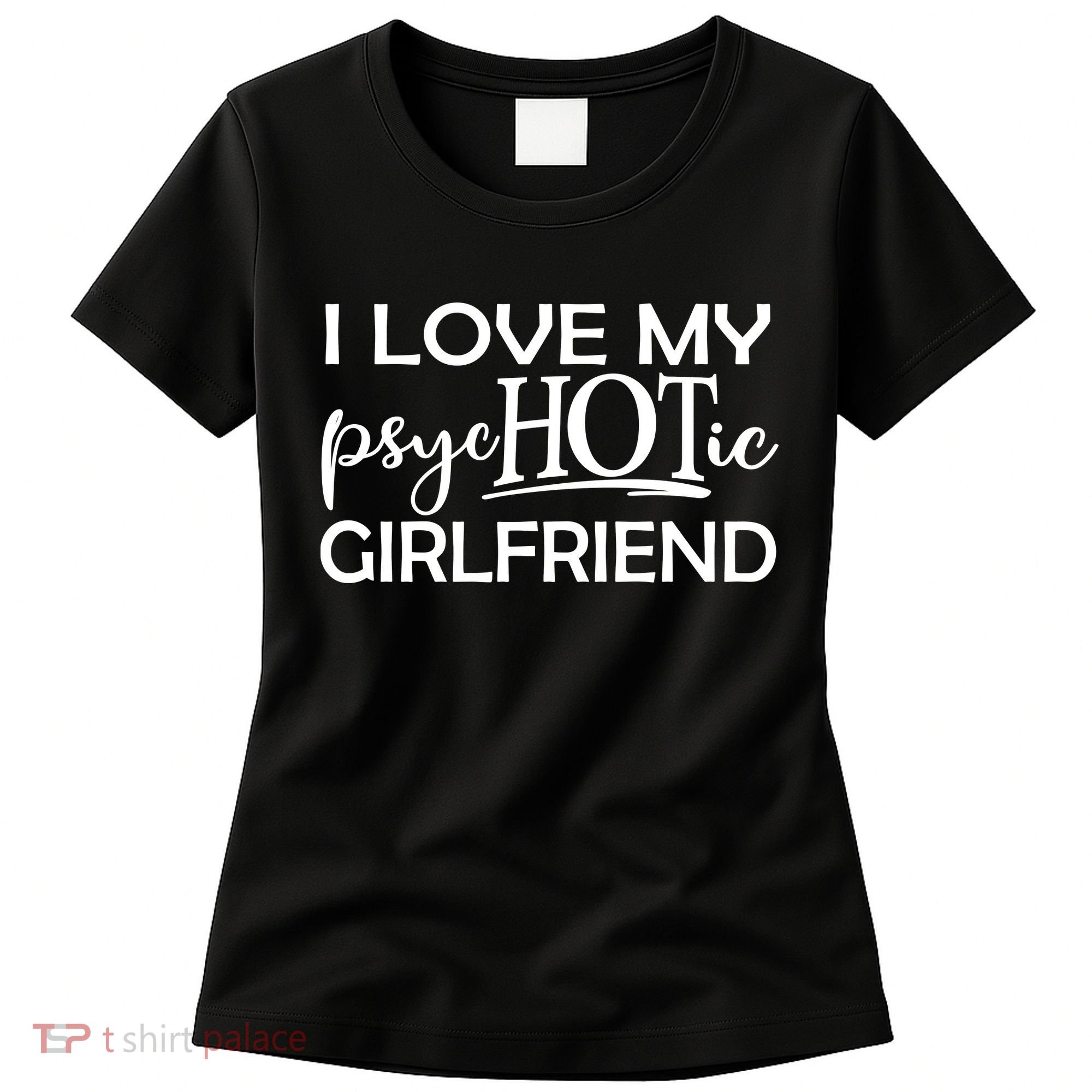 I Love My Psychotic Girlfriend Women's T-Shirt