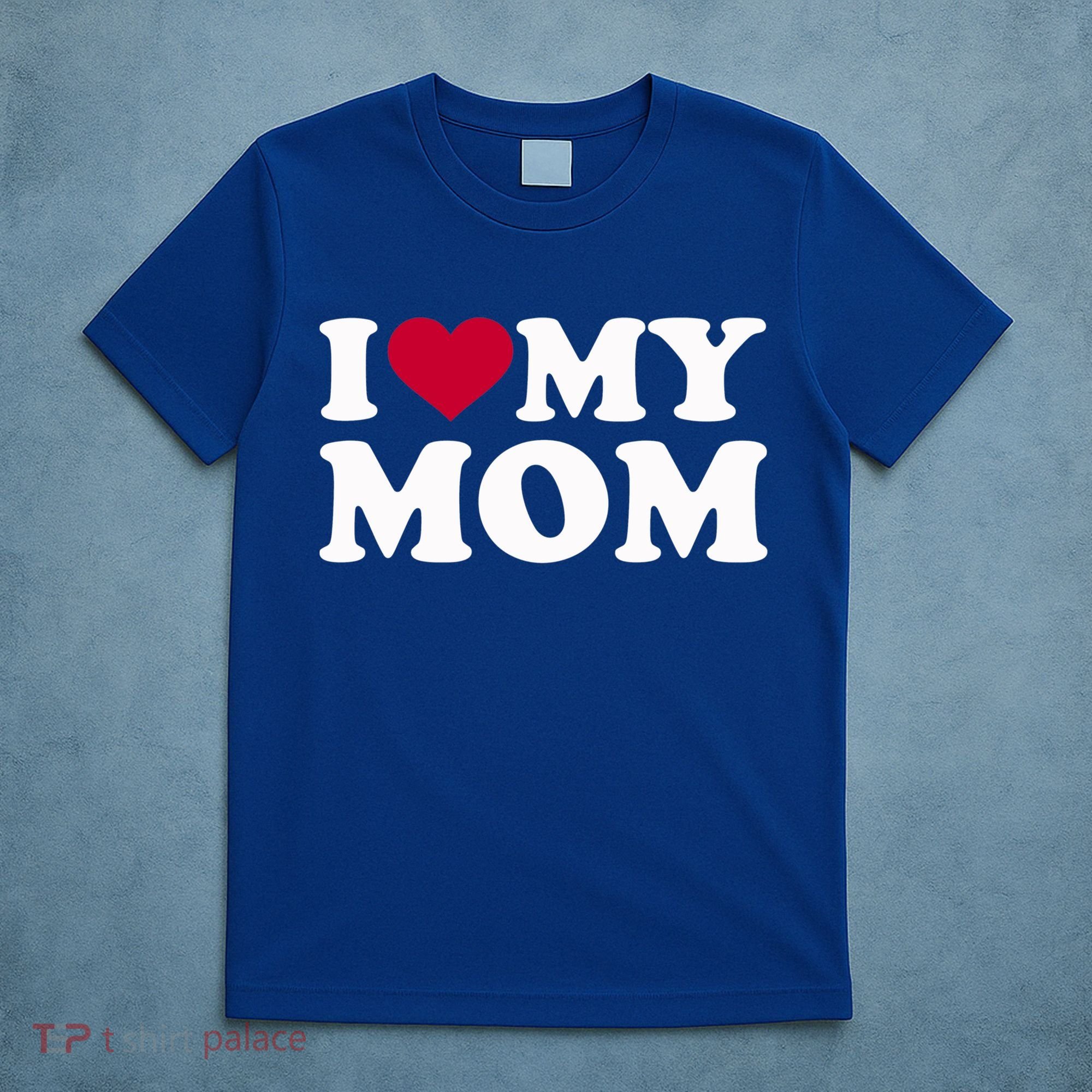 I Love My Mom Cool Gift T-Shirt