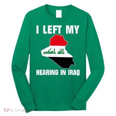 I Left My Hearing In Iraq Long Sleeve Shirt