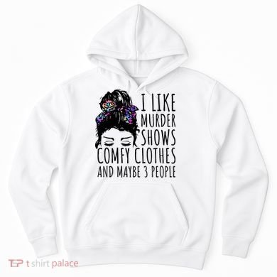 I Like Murder Shows Comfy Clothes And Maybe 3 People Hoodie