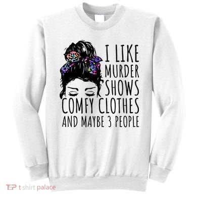 I Like Murder Shows Comfy Clothes And Maybe 3 People Sweatshirt