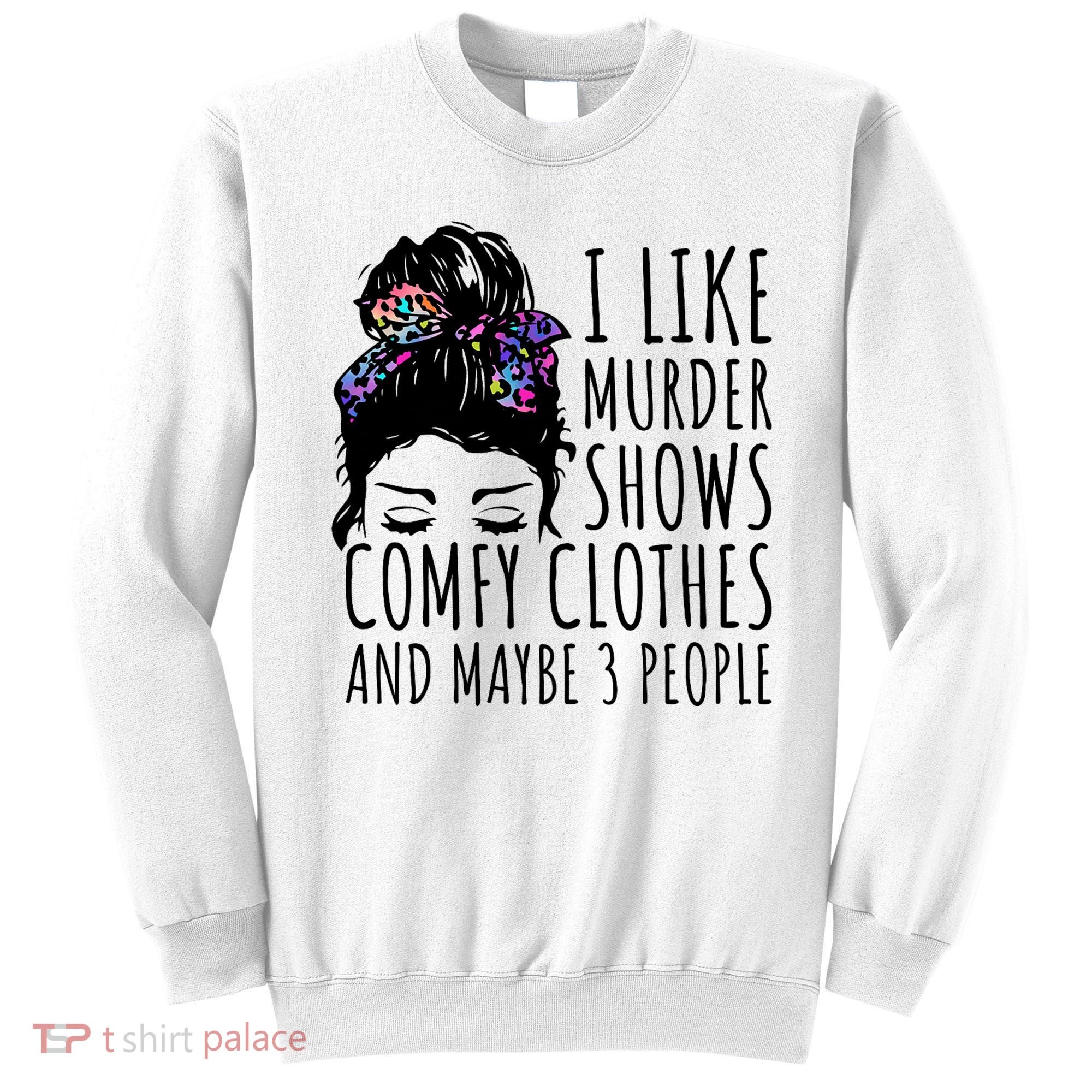 I Like Murder Shows Comfy Clothes And Maybe 3 People Sweatshirt