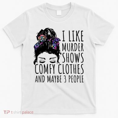 I Like Murder Shows Comfy Clothes And Maybe 3 People T-Shirt