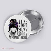 I Like Murder Shows Comfy Clothes And Maybe 3 People Button thumb 0