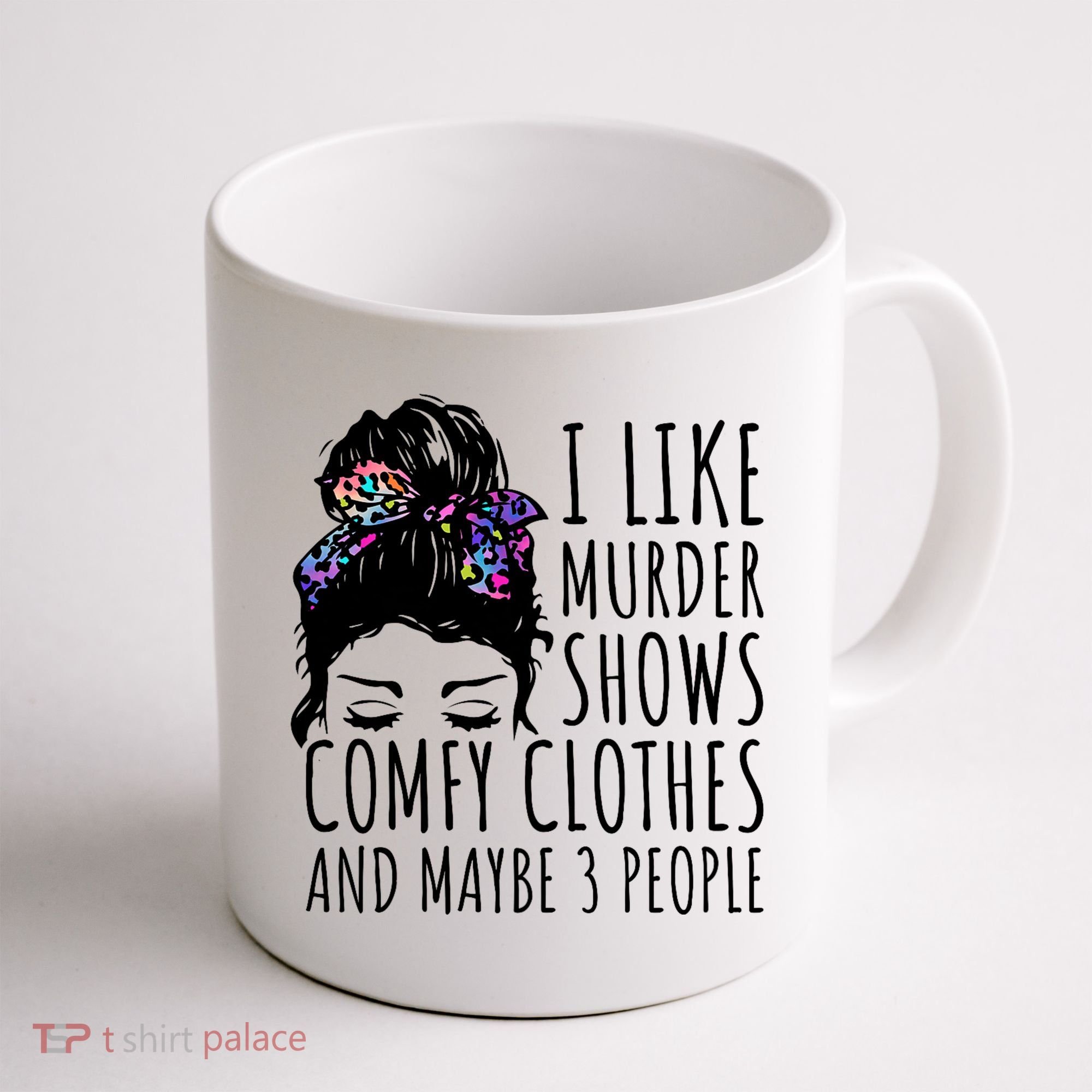 I Like Murder Shows Comfy Clothes And Maybe 3 People Coffee Mug