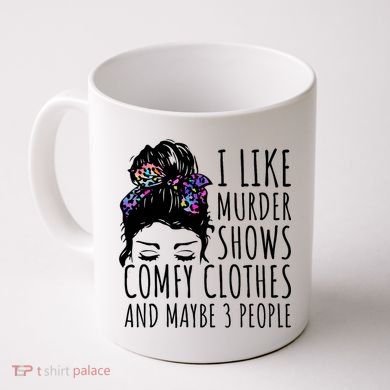 I Like Murder Shows Comfy Clothes And Maybe 3 People Coffee Mug