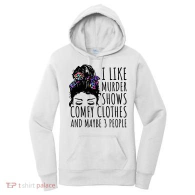 I Like Murder Shows Comfy Clothes And Maybe 3 People Women's Hoodie