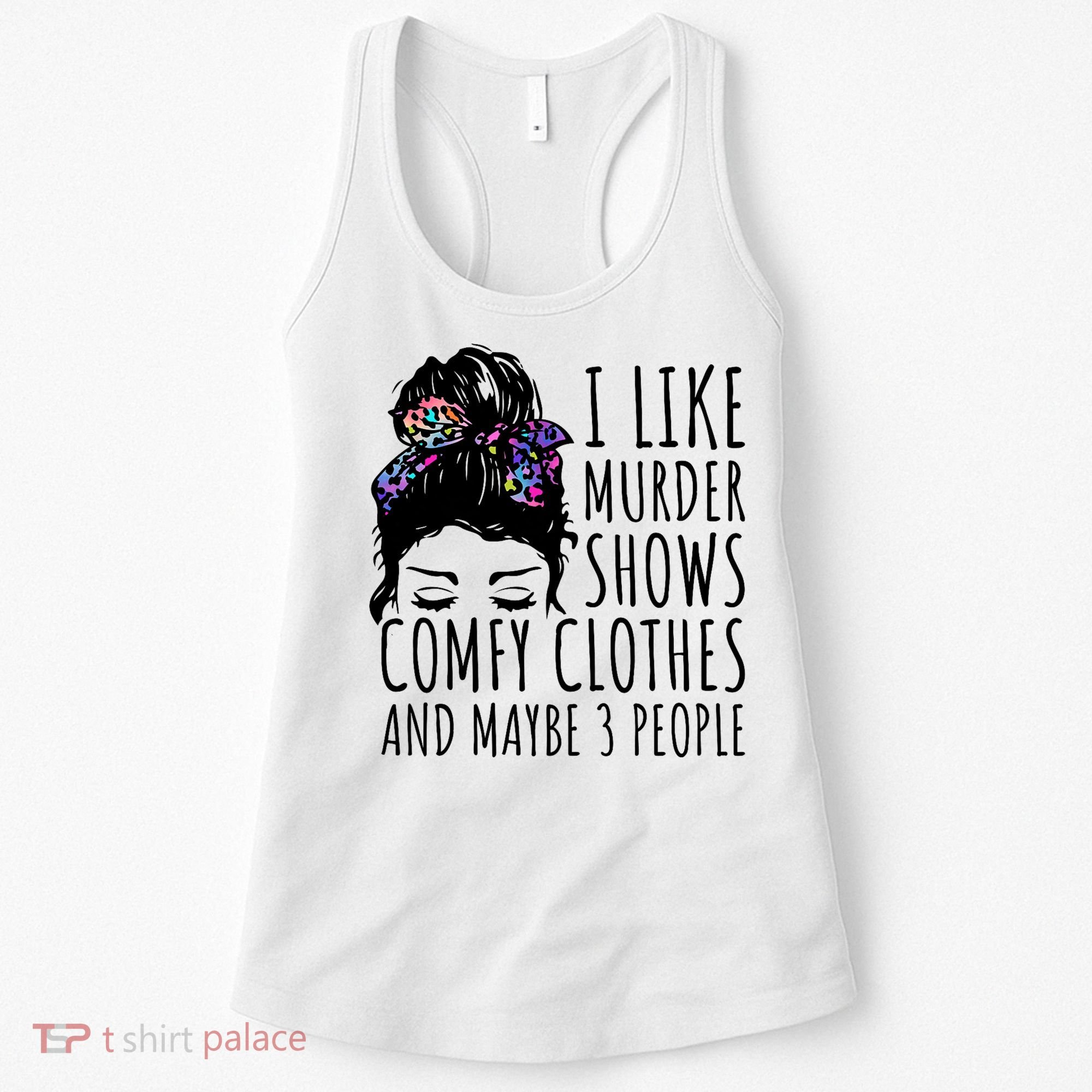 I Like Murder Shows Comfy Clothes And Maybe 3 People Women's Tank Top
