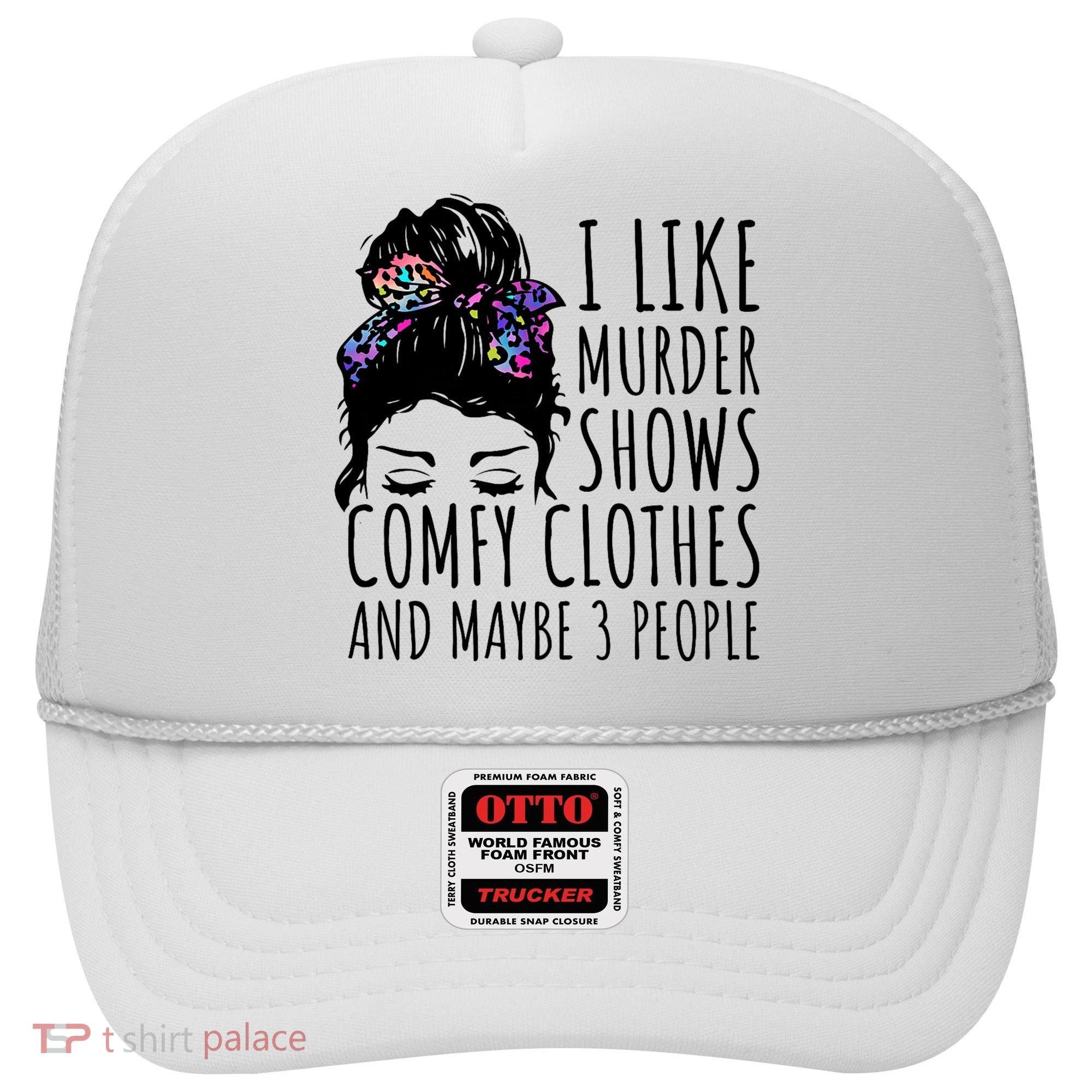 I Like Murder Shows Comfy Clothes And Maybe 3 People Hat