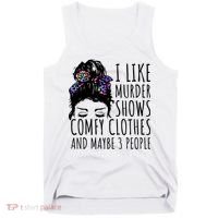 I Like Murder Shows Comfy Clothes And Maybe 3 People Tank Top thumb 0