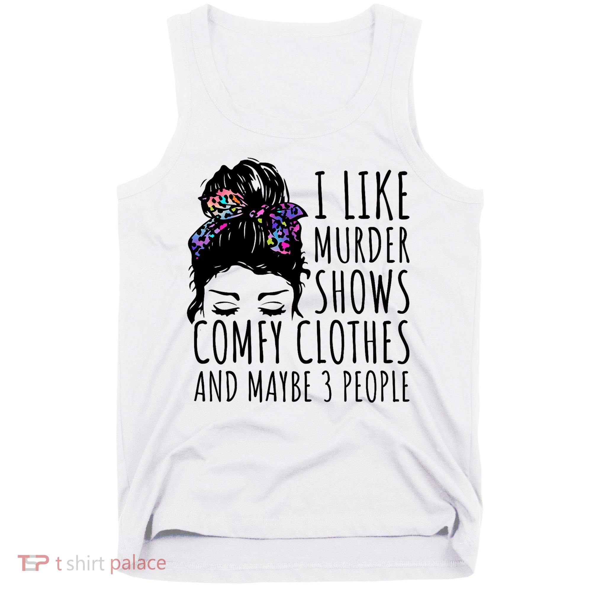 I Like Murder Shows Comfy Clothes And Maybe 3 People Tank Top