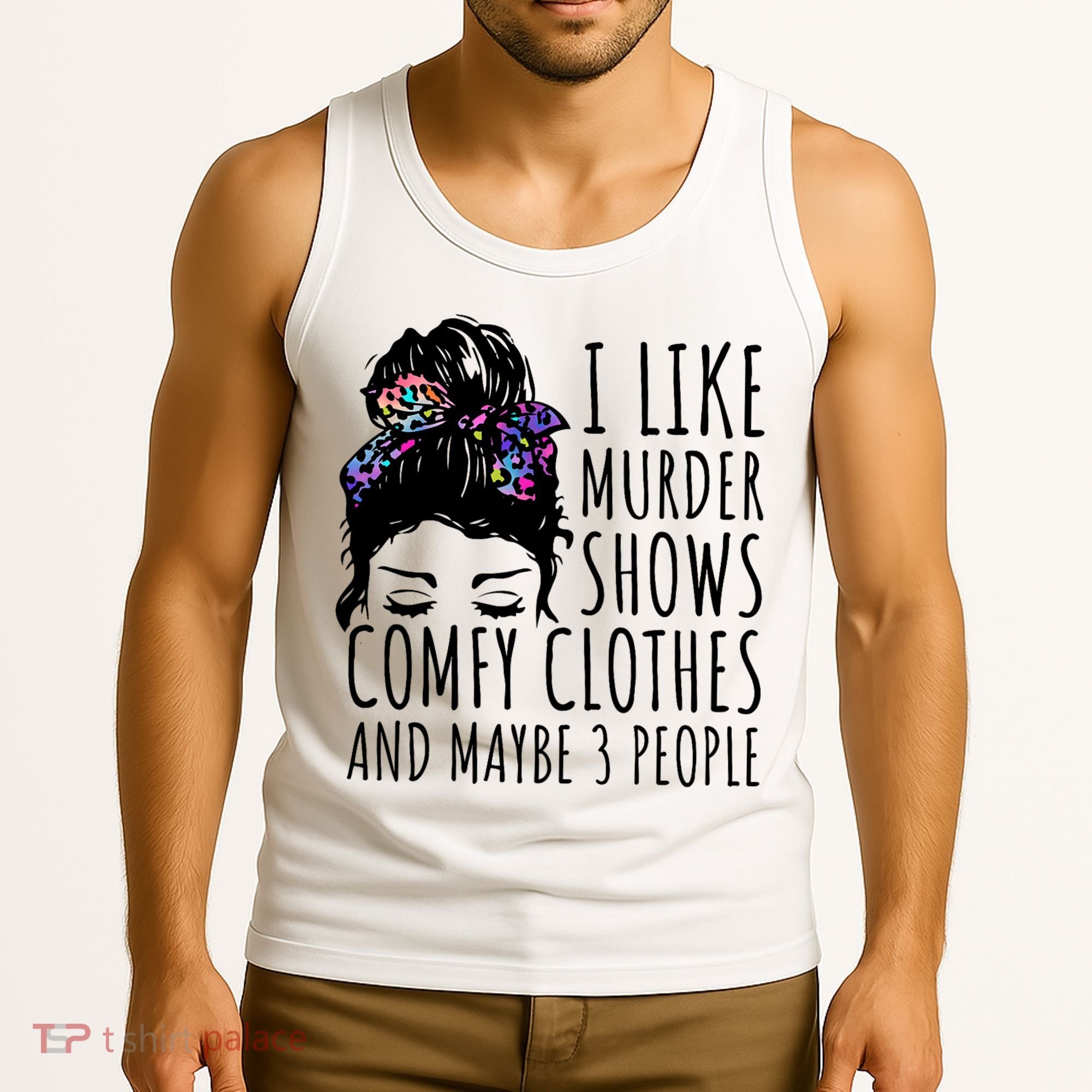 I Like Murder Shows Comfy Clothes And Maybe 3 People Tank Top