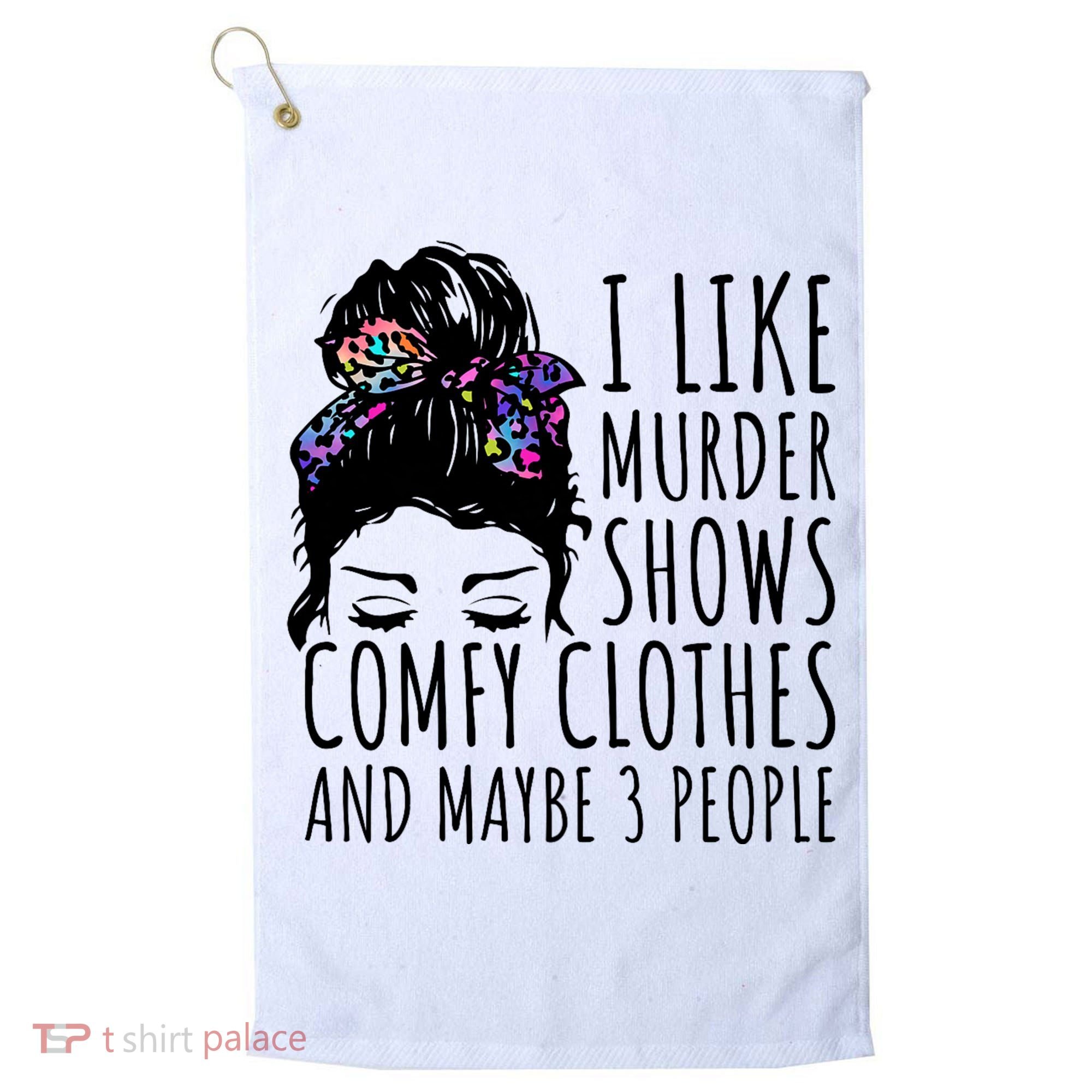 I Like Murder Shows Comfy Clothes And Maybe 3 People Golf Towel