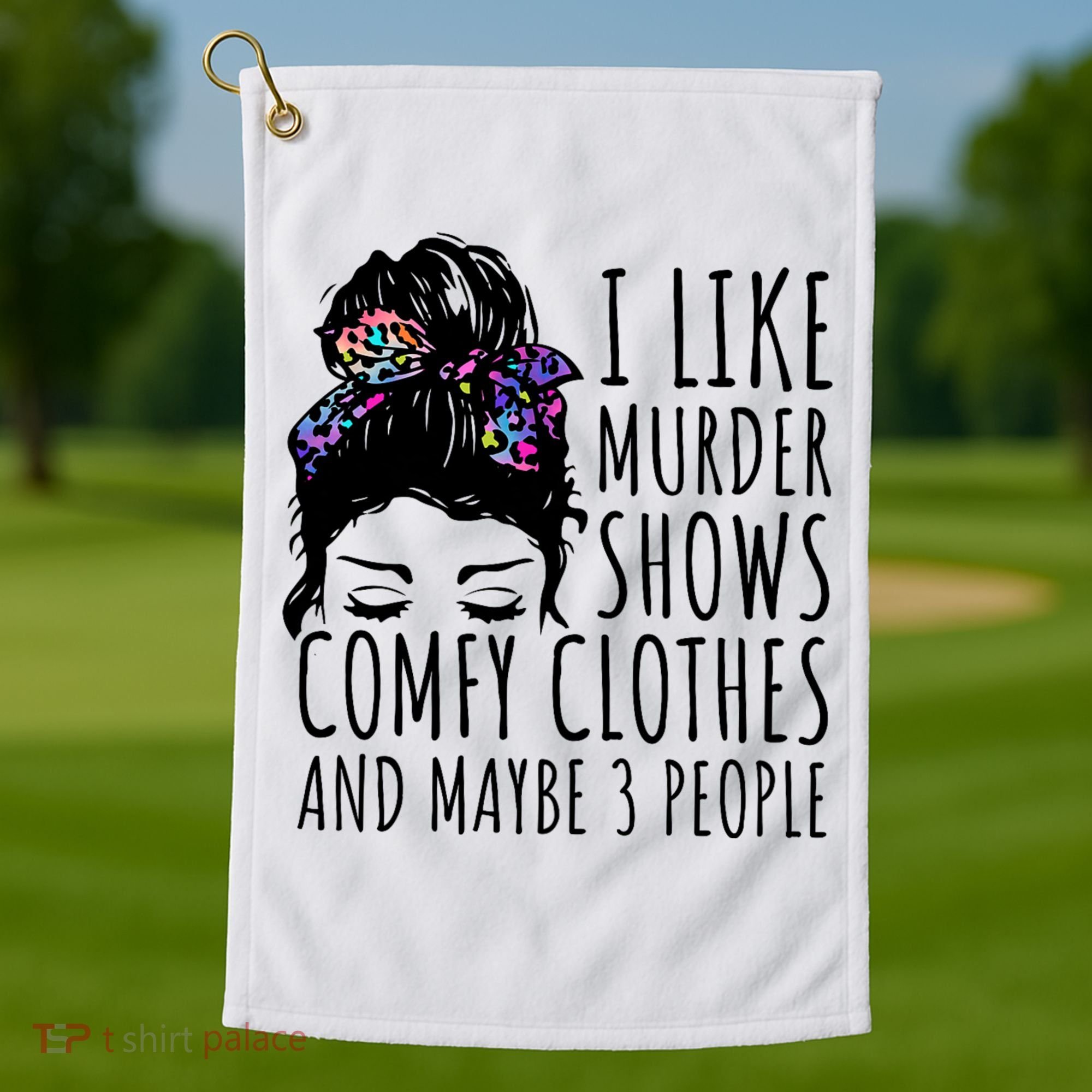 I Like Murder Shows Comfy Clothes And Maybe 3 People Golf Towel