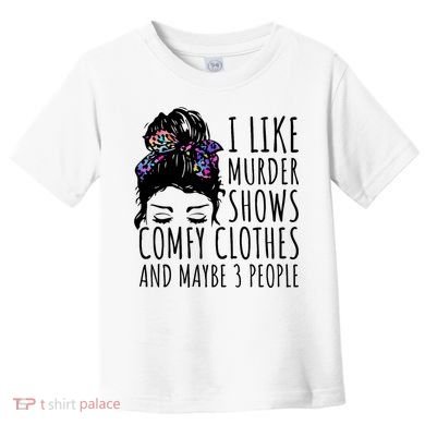I Like Murder Shows Comfy Clothes And Maybe 3 People Toddler T-Shirt