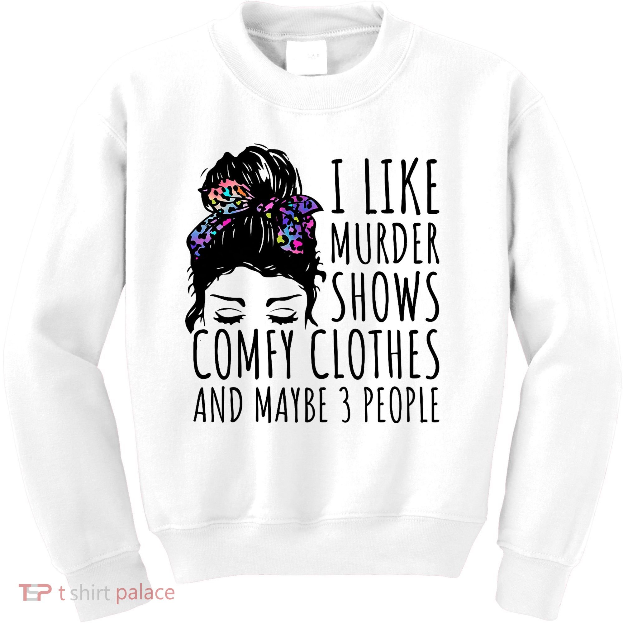 I Like Murder Shows Comfy Clothes And Maybe 3 People Kids Sweatshirt