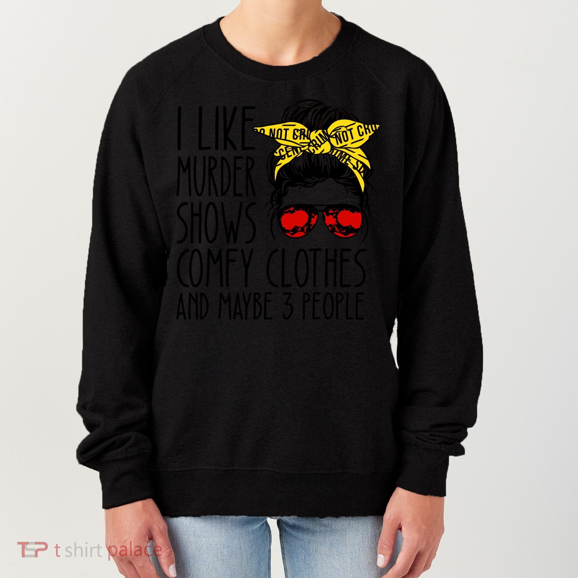 I Like Murder Shows Comfy Clothes And Maybe 3 People Women's Sweatshirt
