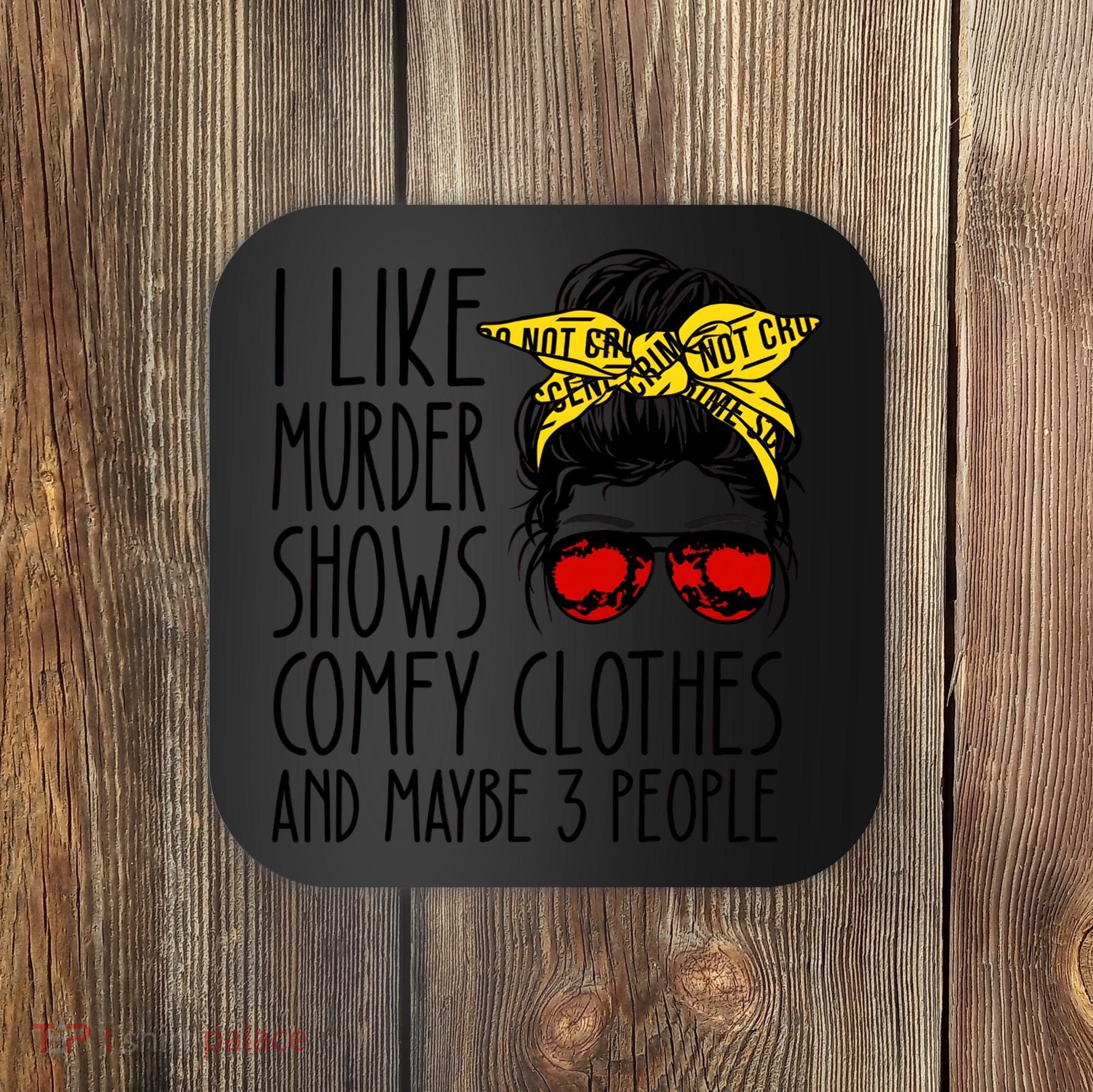 I Like Murder Shows Comfy Clothes And Maybe 3 People Coaster