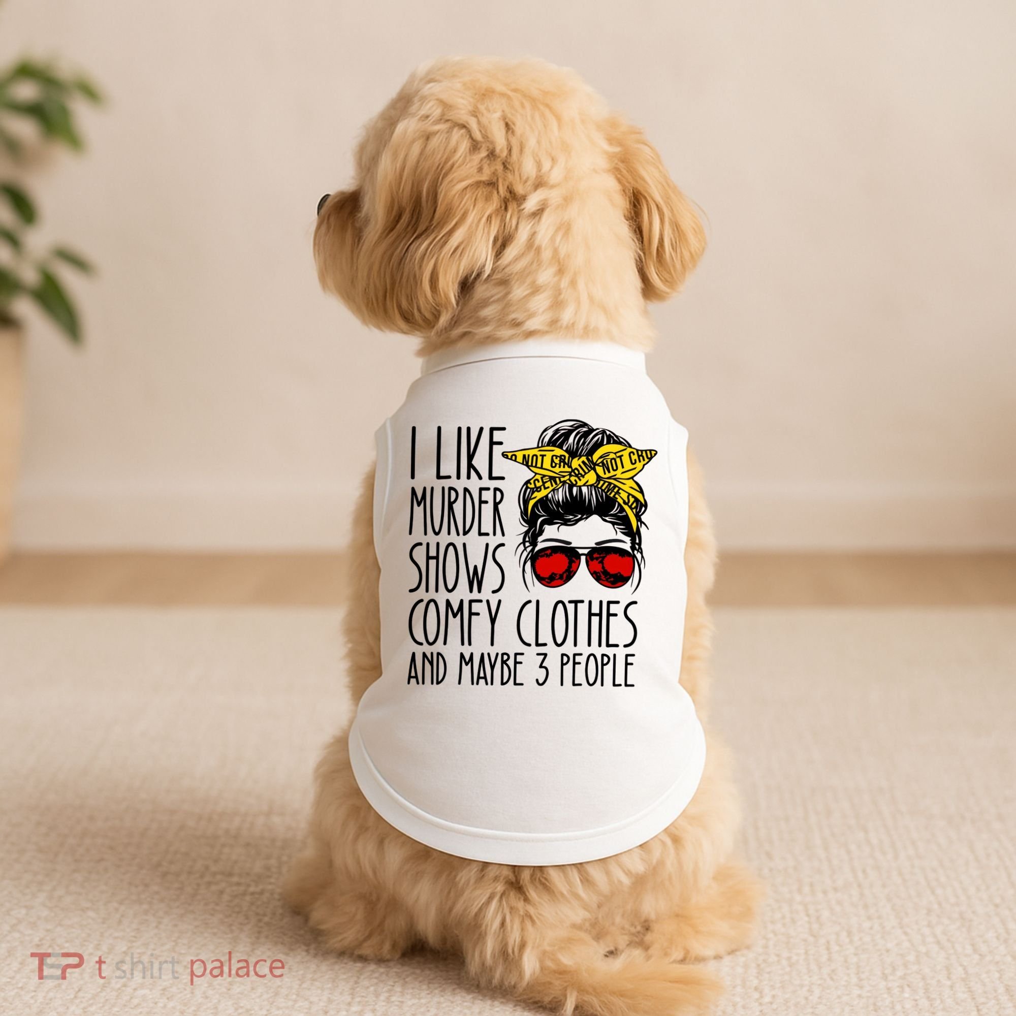I Like Murder Shows Comfy Clothes And Maybe 3 People Doggie Tank
