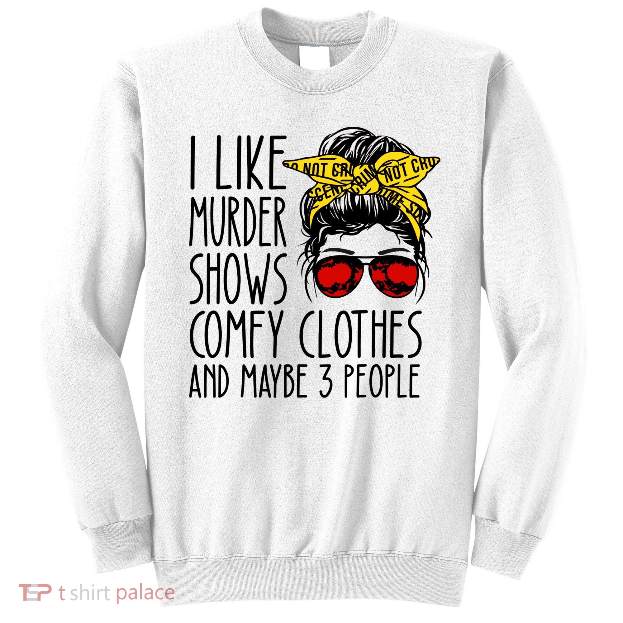 I Like Murder Shows Comfy Clothes And Maybe 3 People Sweatshirt