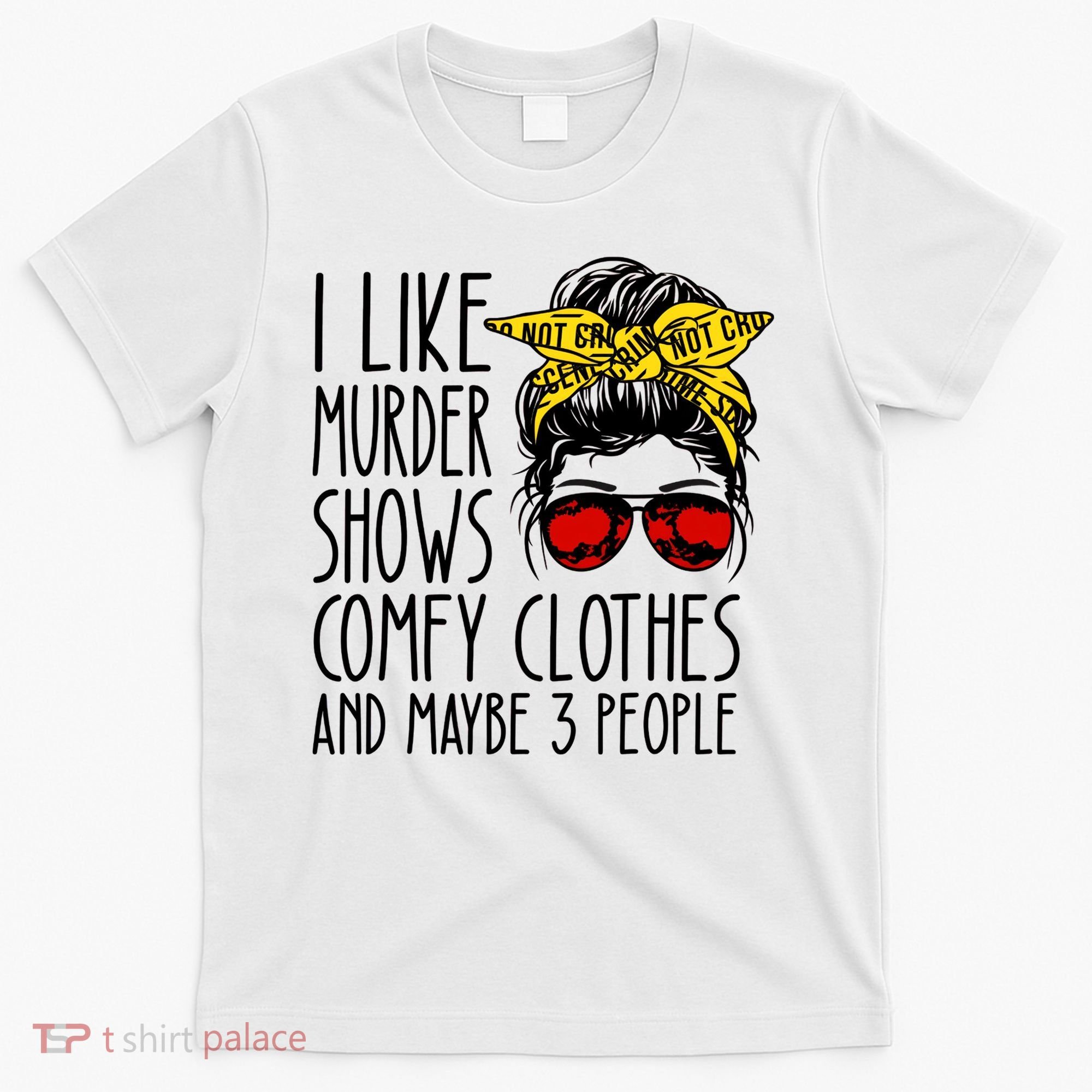 I Like Murder Shows Comfy Clothes And Maybe 3 People T-Shirt