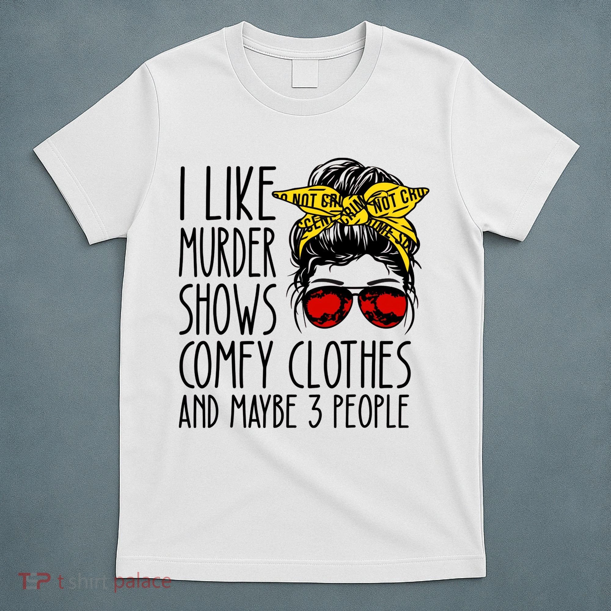 I Like Murder Shows Comfy Clothes And Maybe 3 People T-Shirt