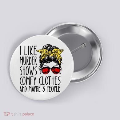I Like Murder Shows Comfy Clothes And Maybe 3 People Button