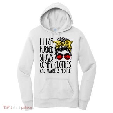 I Like Murder Shows Comfy Clothes And Maybe 3 People Women's Hoodie