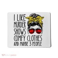 I Like Murder Shows Comfy Clothes And Maybe 3 People Mousepad thumb 0