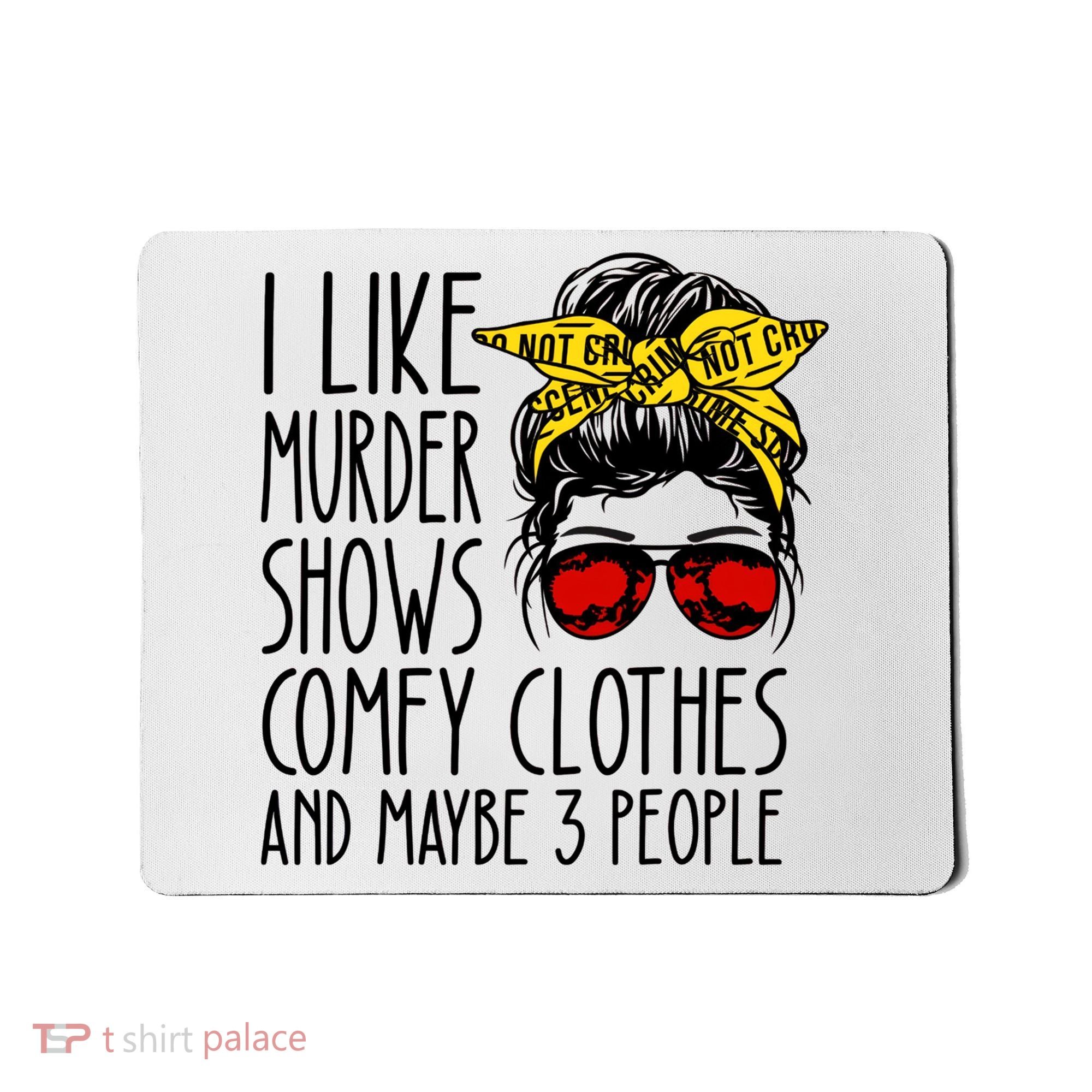 I Like Murder Shows Comfy Clothes And Maybe 3 People Mousepad
