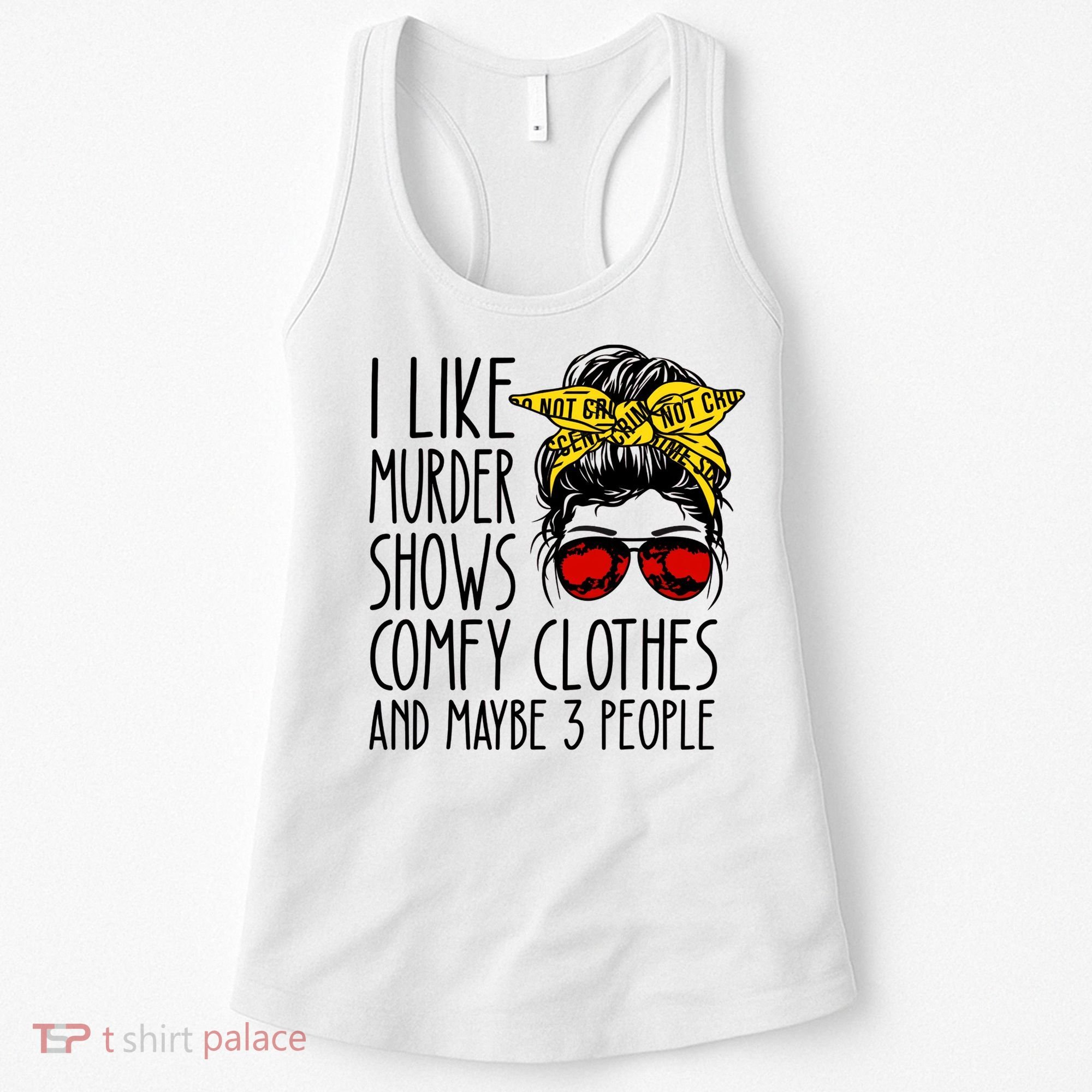 I Like Murder Shows Comfy Clothes And Maybe 3 People Women's Tank Top