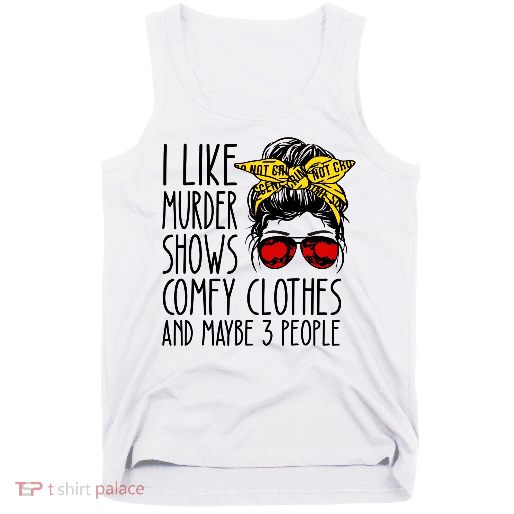 I Like Murder Shows Comfy Clothes And Maybe 3 People Tank Top