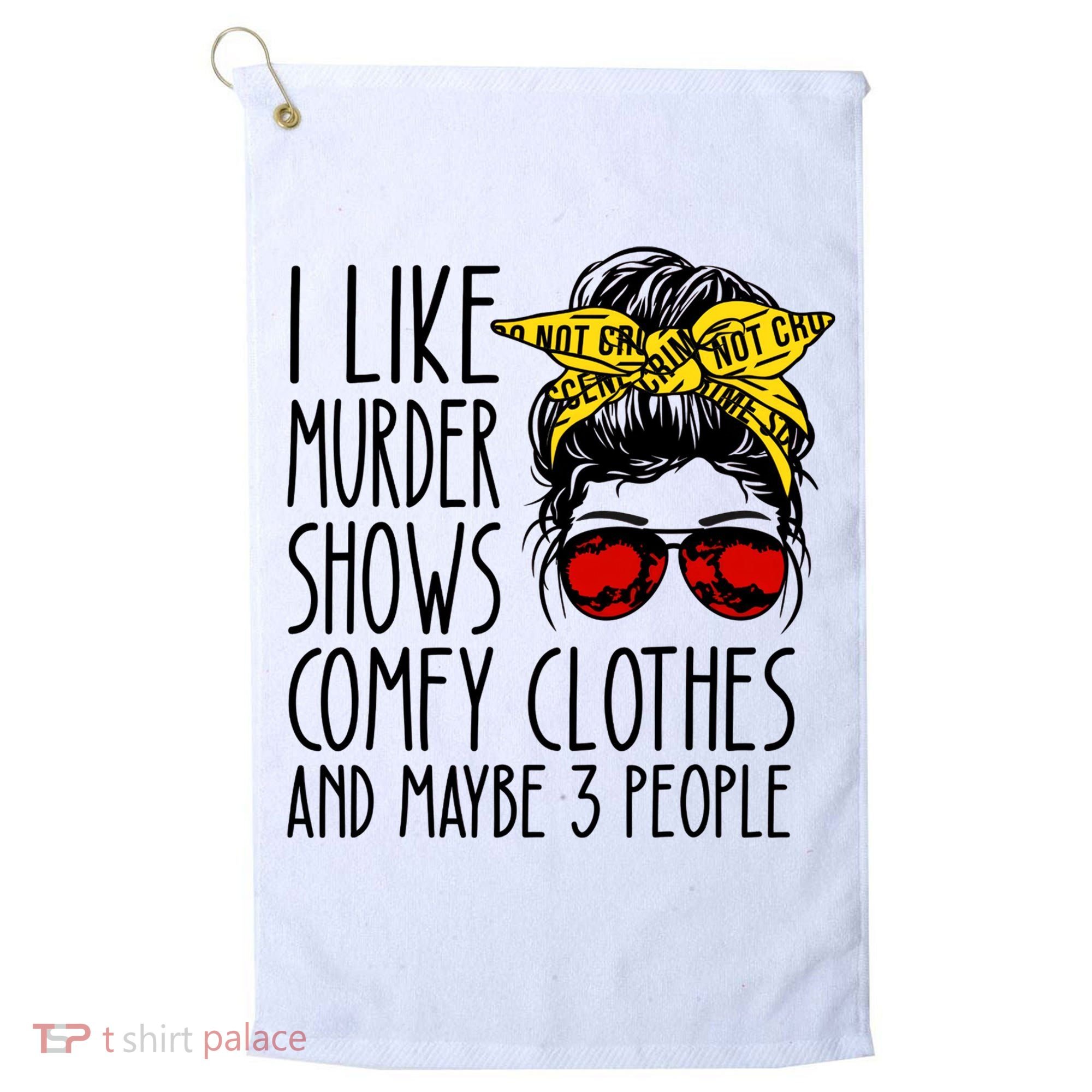 I Like Murder Shows Comfy Clothes And Maybe 3 People Golf Towel