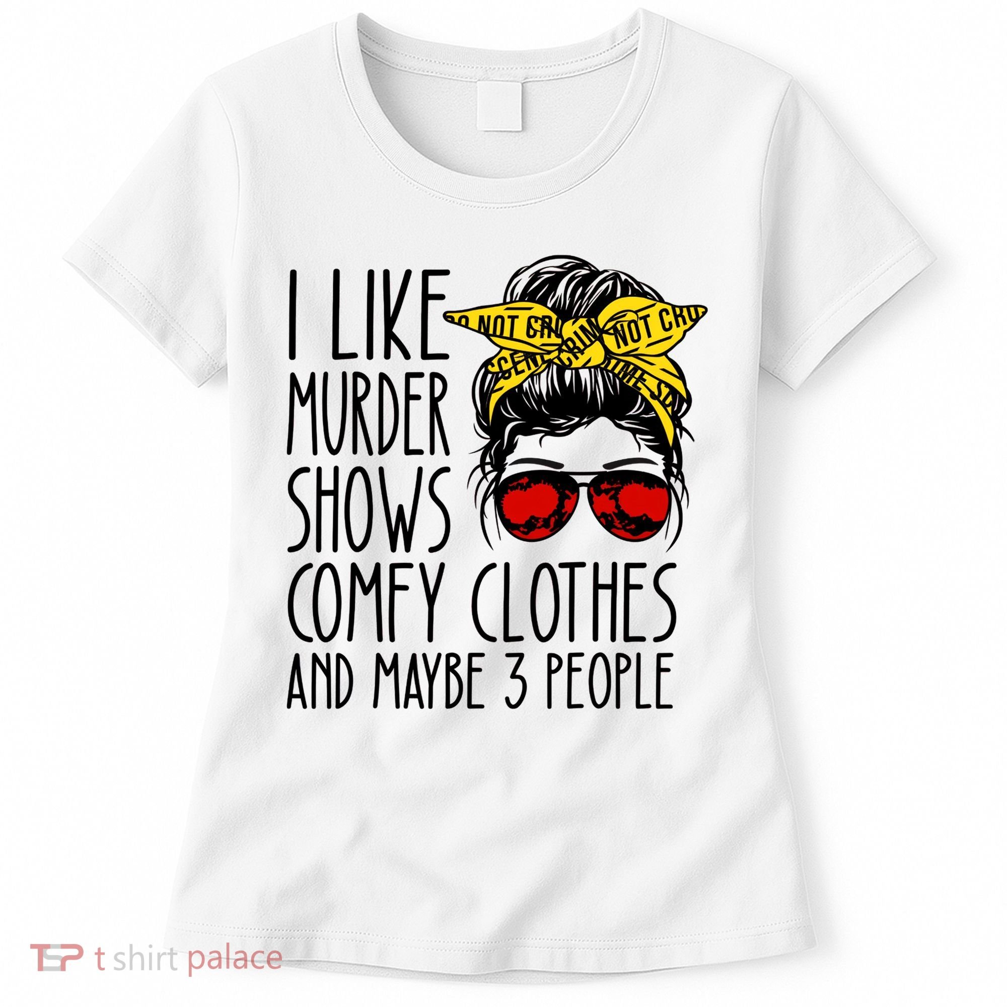 I Like Murder Shows Comfy Clothes And Maybe 3 People Women's T-Shirt