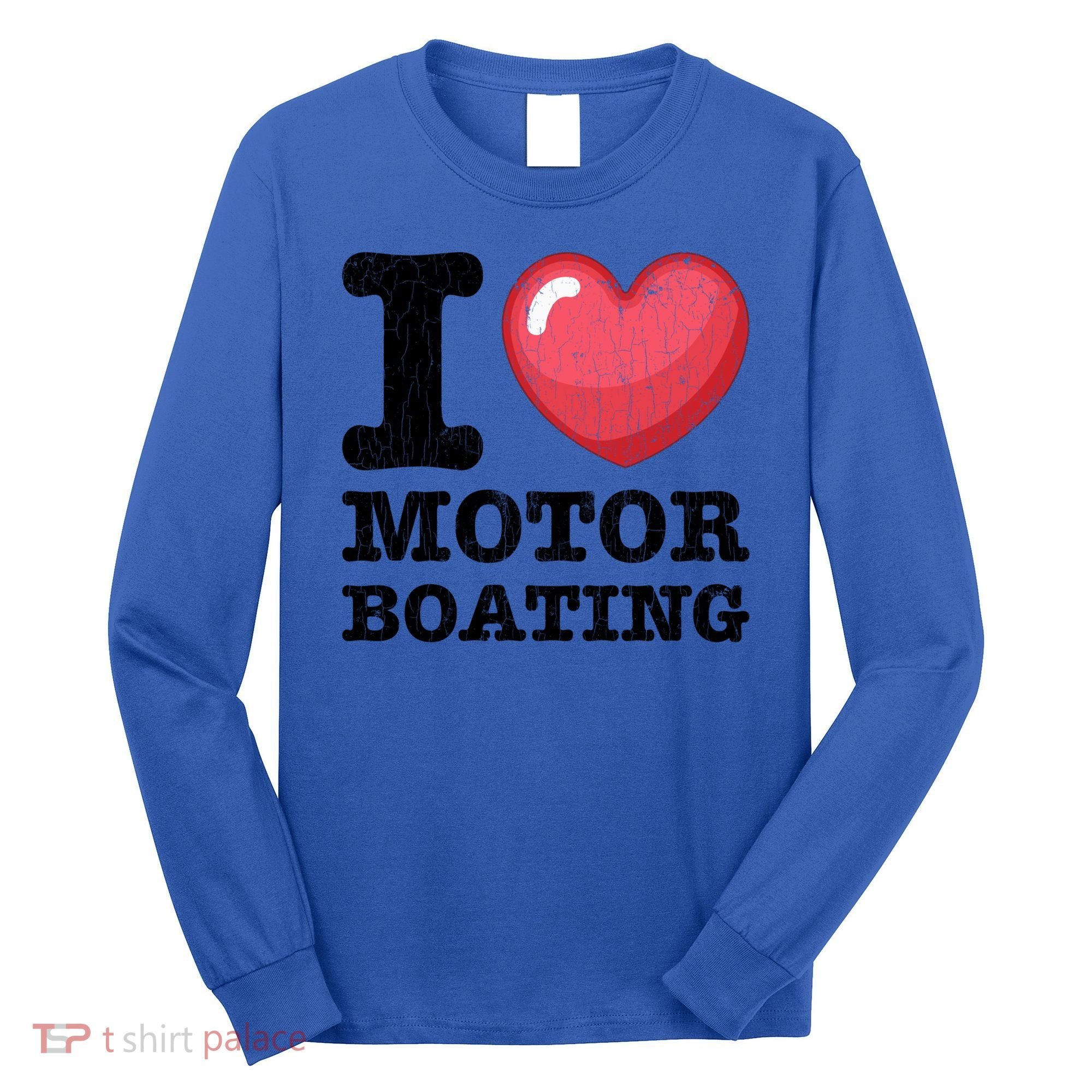 I Love Motor Boating Funny Sailor Sailing Sailboat Graphic Funny Gift Long Sleeve Shirt
