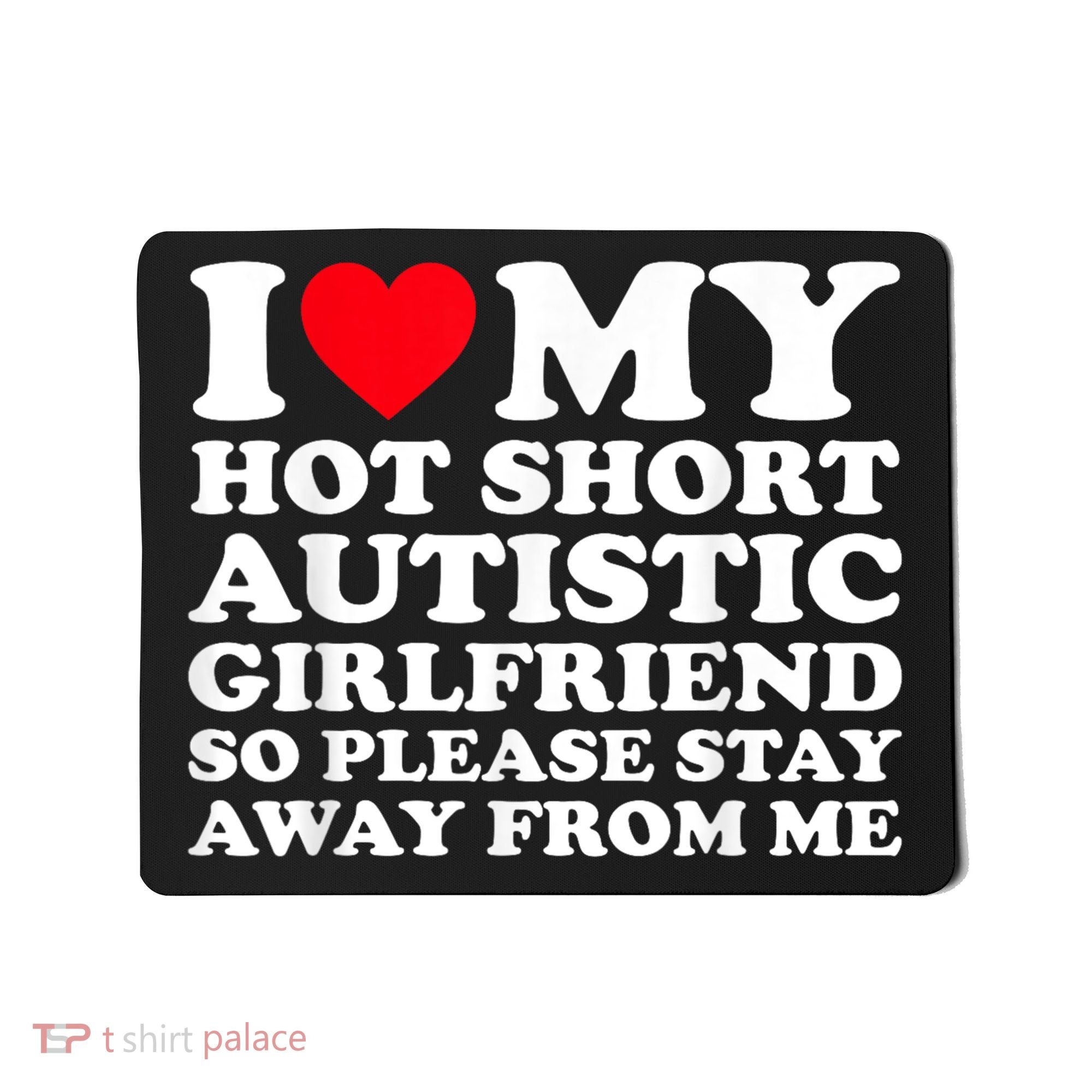 I Love My Hot Short Autistic Girlfriend So Please Stay Away Mousepad