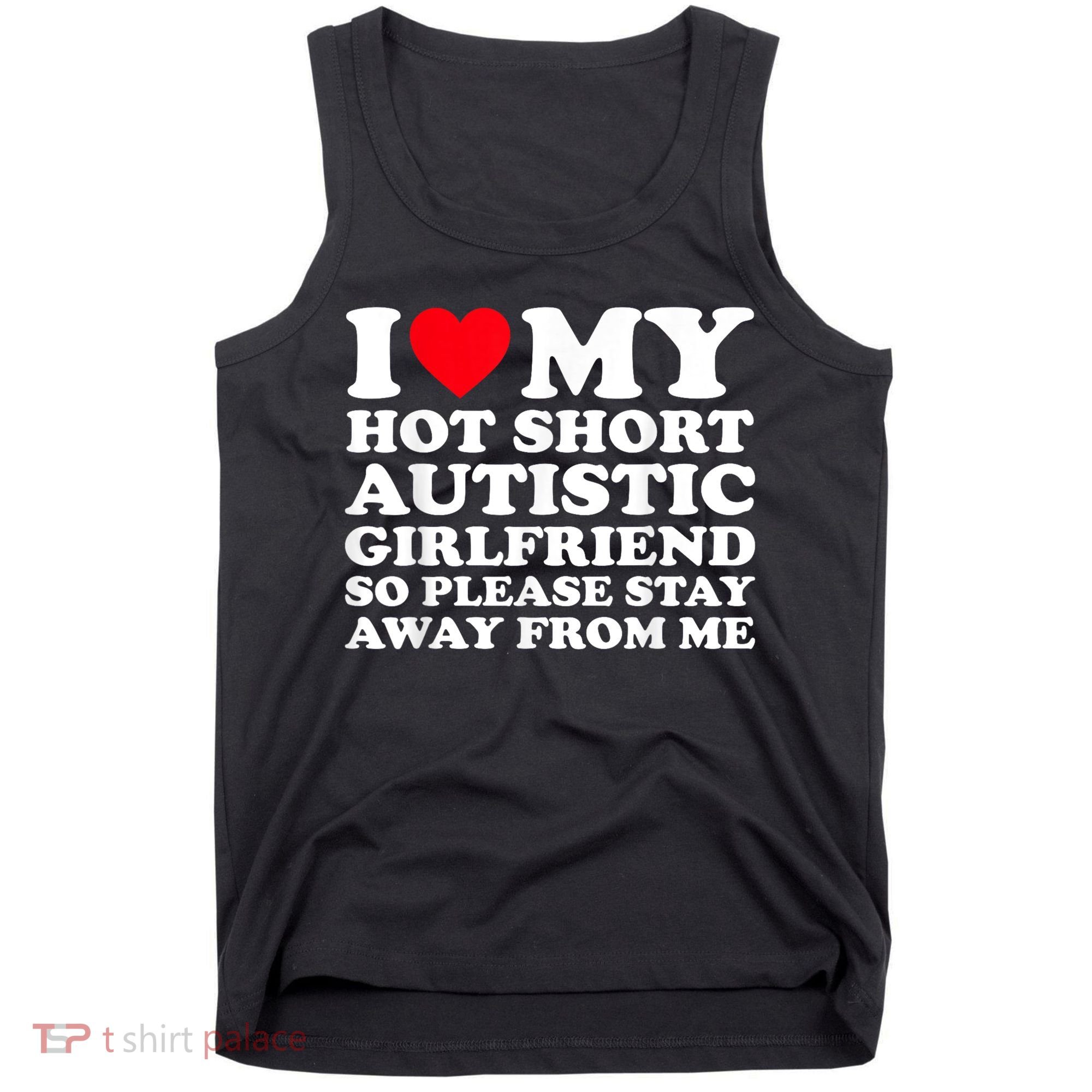 I Love My Hot Short Autistic Girlfriend So Please Stay Away Tank Top