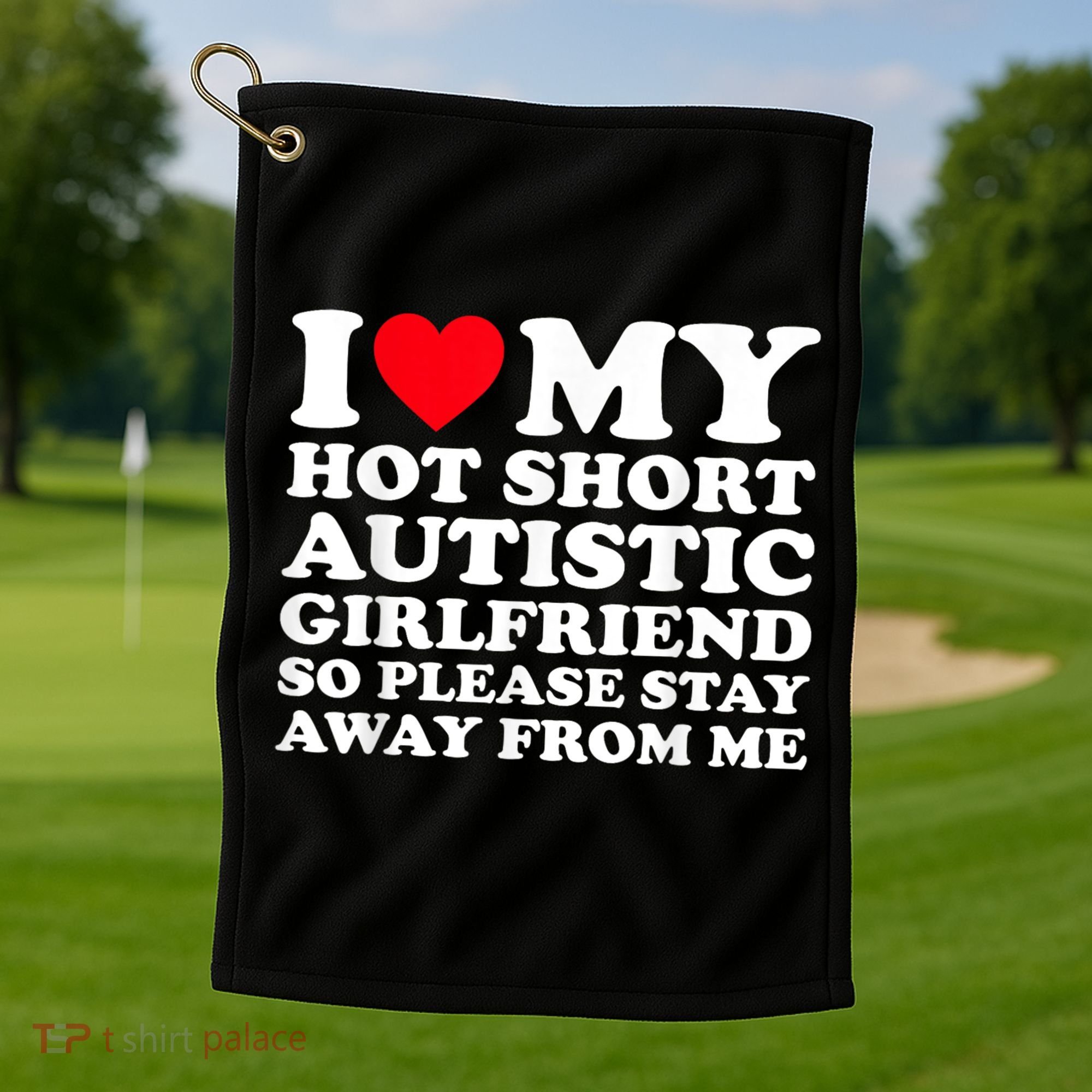 I Love My Hot Short Autistic Girlfriend So Please Stay Away Golf Towel