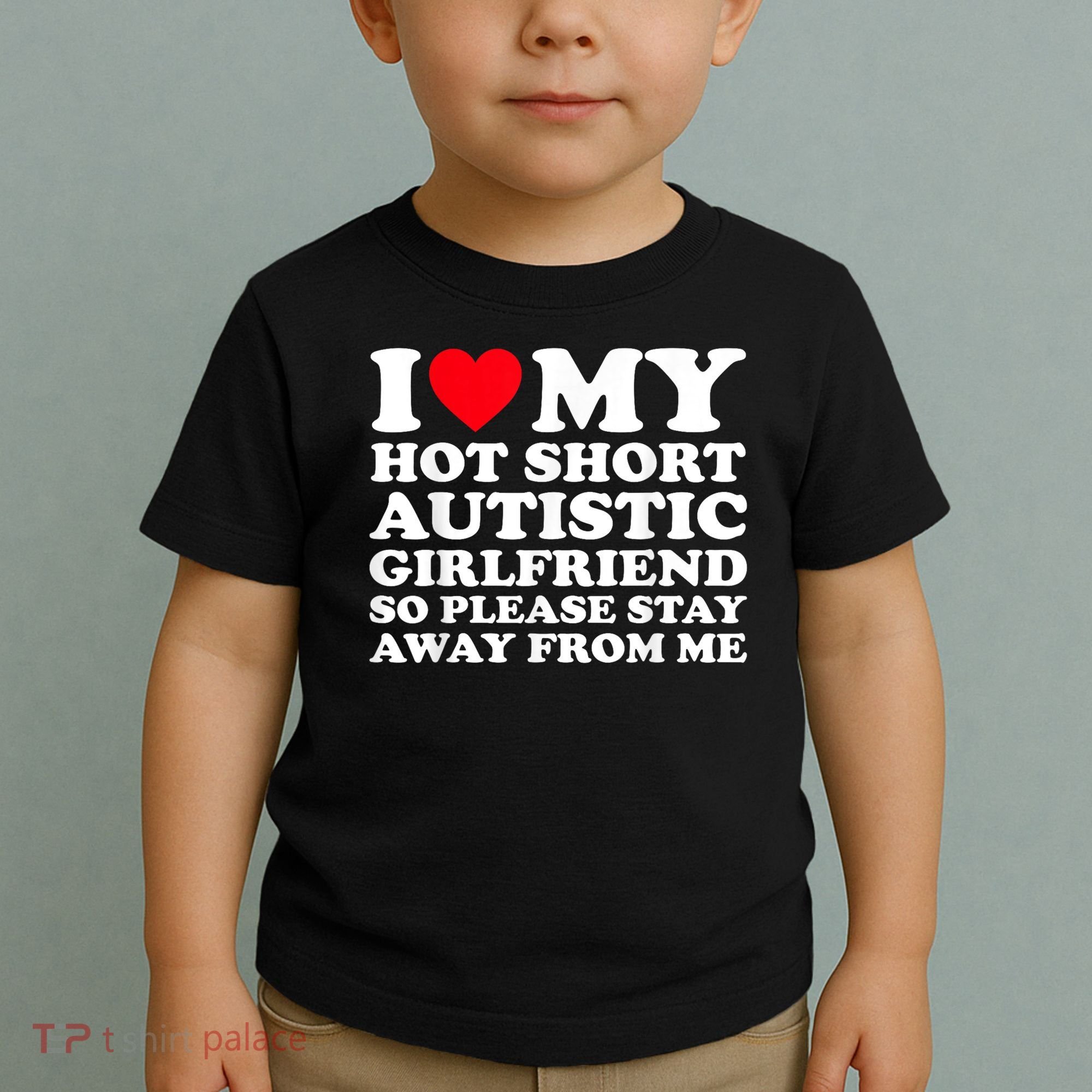 I Love My Hot Short Autistic Girlfriend So Please Stay Away Toddler T-Shirt