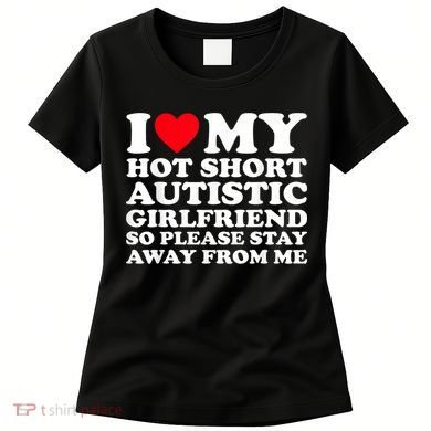 I Love My Hot Short Autistic Girlfriend So Please Stay Away Women's T-Shirt