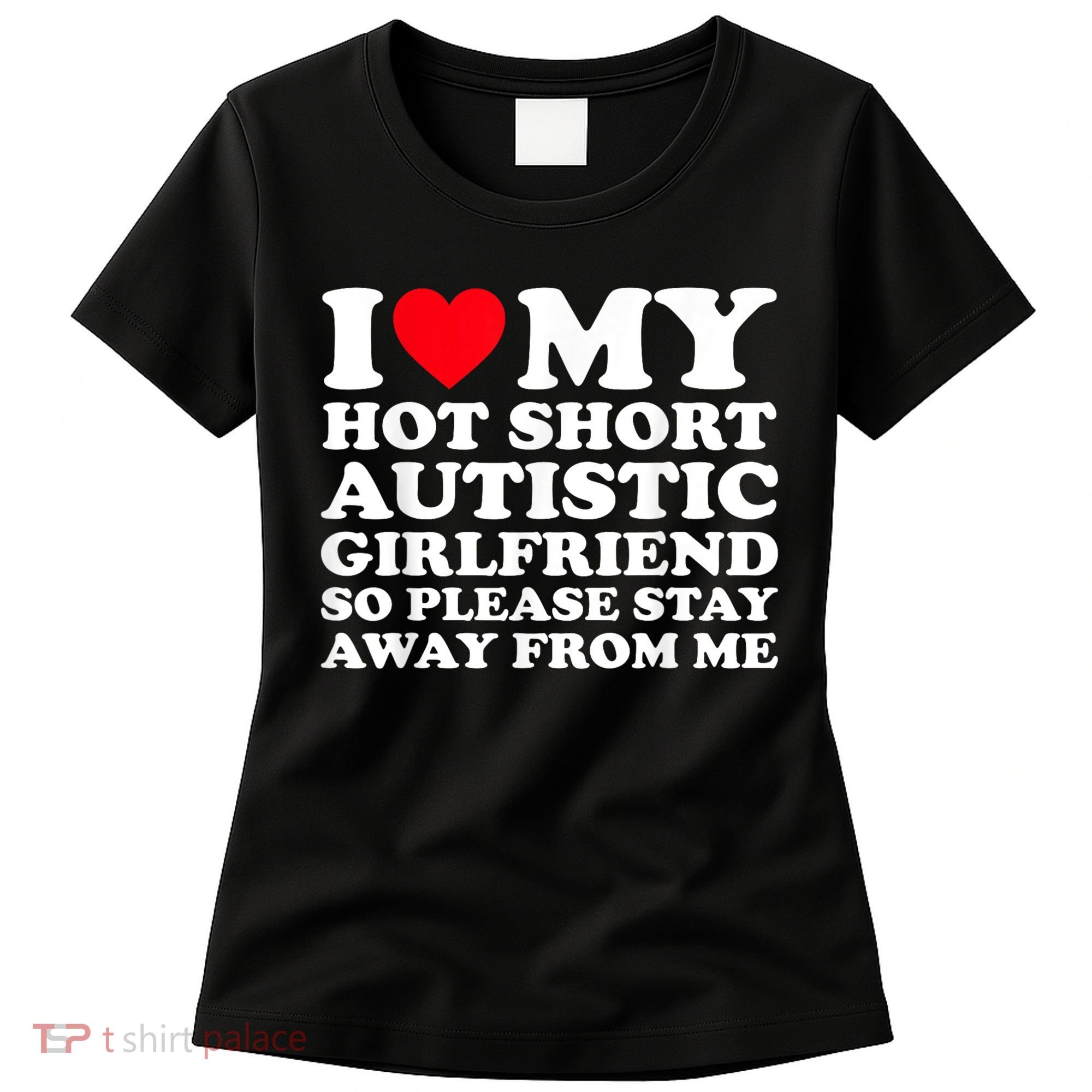 I Love My Hot Short Autistic Girlfriend So Please Stay Away Women's T-Shirt