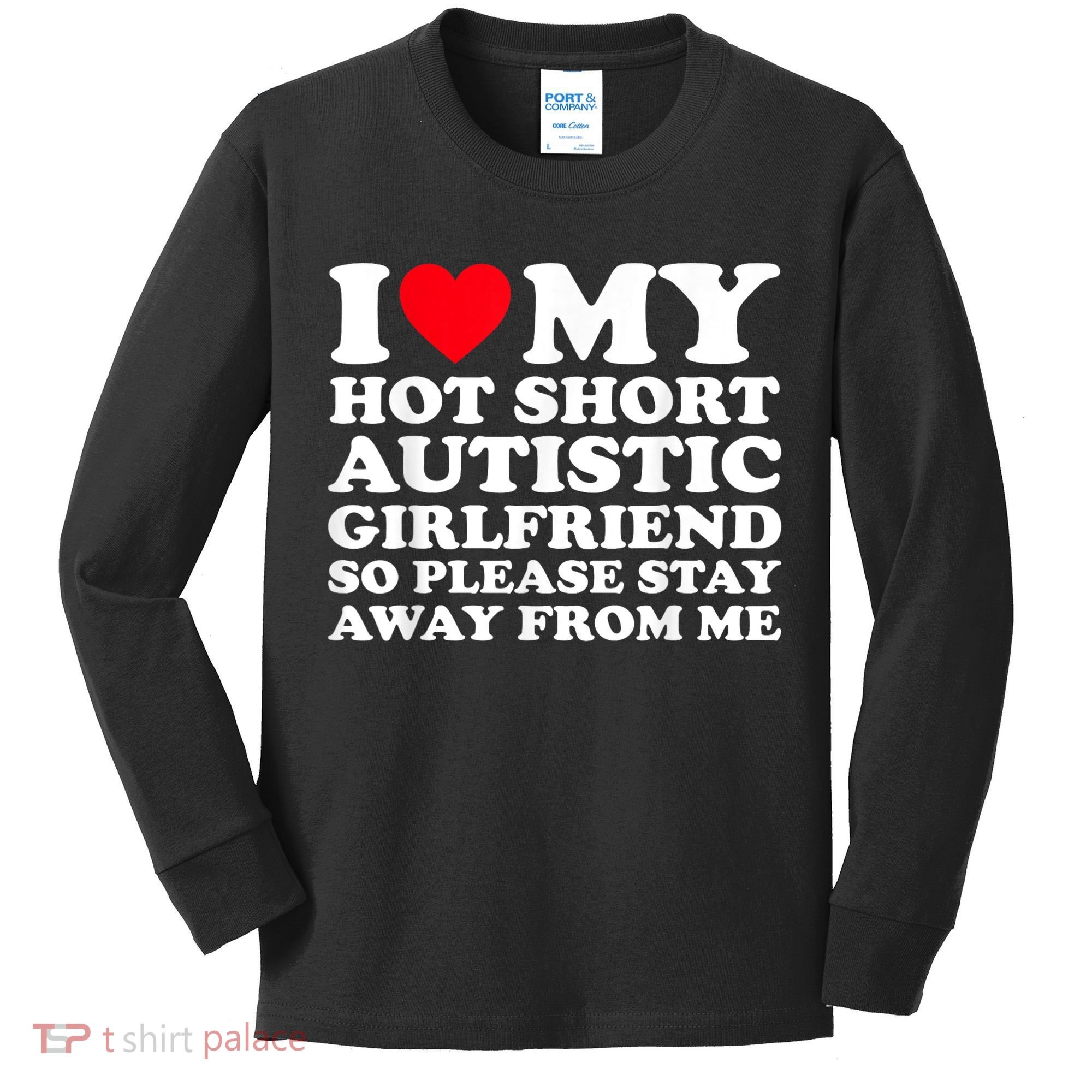 I Love My Hot Short Autistic Girlfriend So Please Stay Away Kids Long Sleeve Shirt