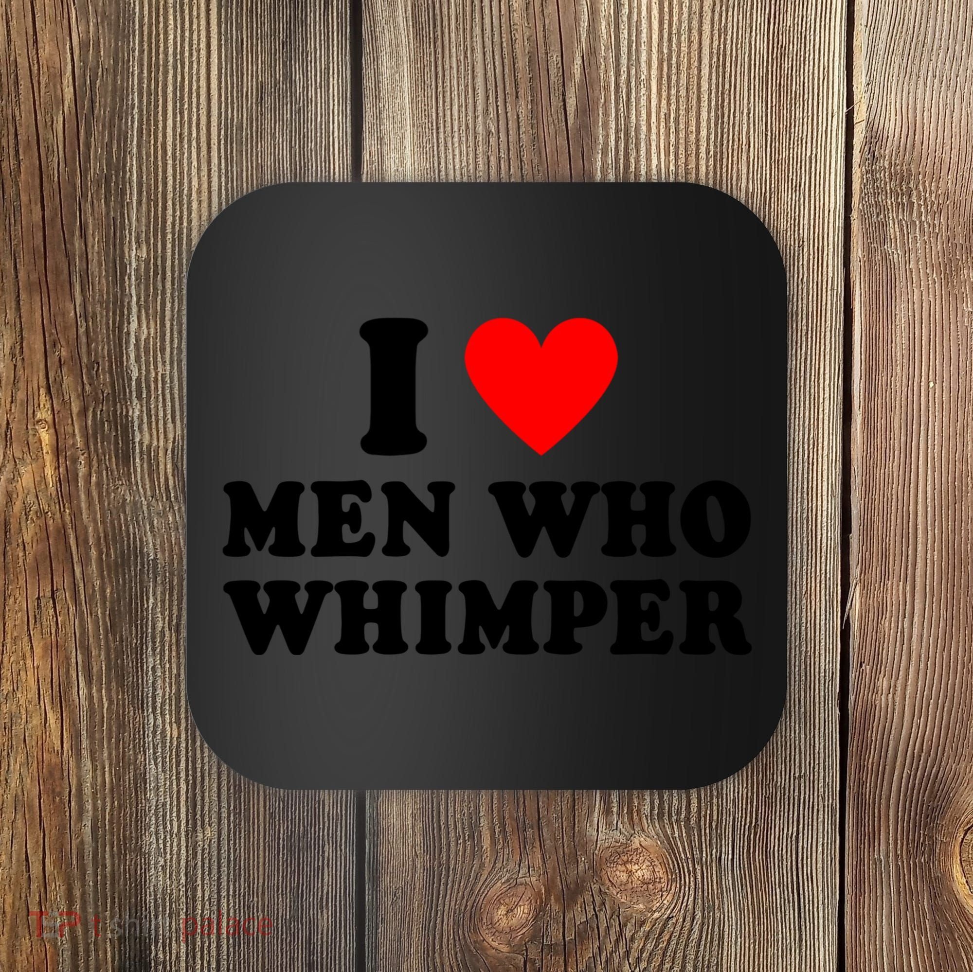 I Love Men Who Whimper Funny Whimper Quotes Coaster