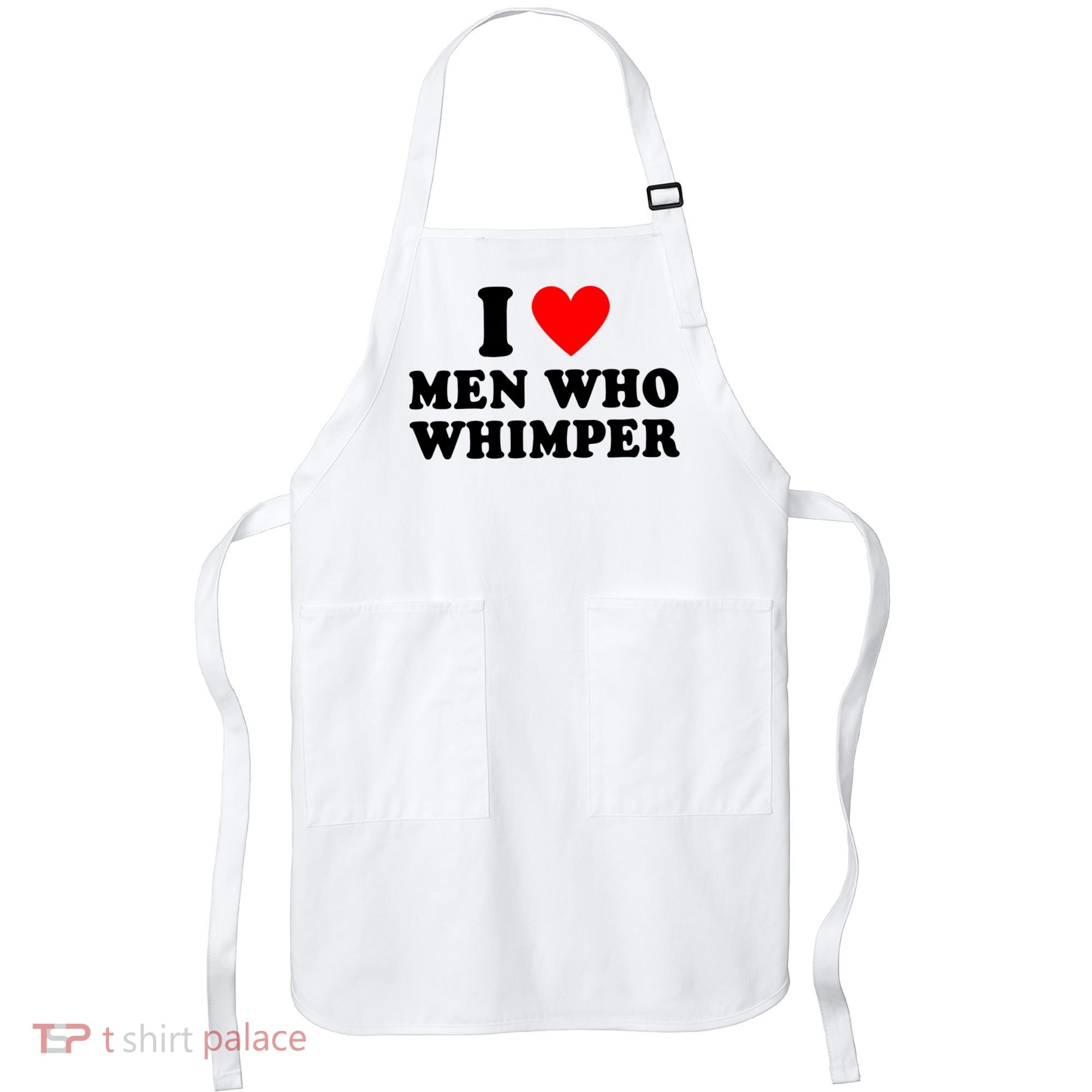 I Love Men Who Whimper Funny Whimper Quotes Apron